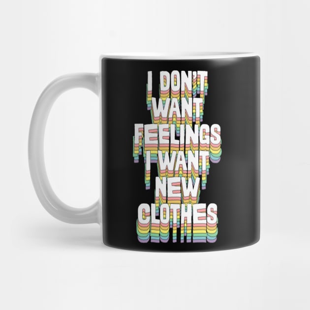 I Don't Want Feelings I Want New Clothes by DankFutura